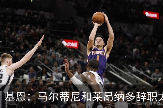 基恩：马尔蒂尼和莱昂纳多辞职太幼稚，不能因为不如意就像个巨婴